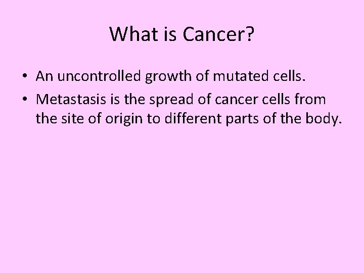 What is Cancer? • An uncontrolled growth of mutated cells. • Metastasis is the