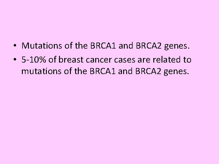  • Mutations of the BRCA 1 and BRCA 2 genes. • 5 -10%