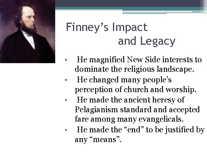 Finney’s Impact and Legacy • He magnified New Side interests to dominate the religious