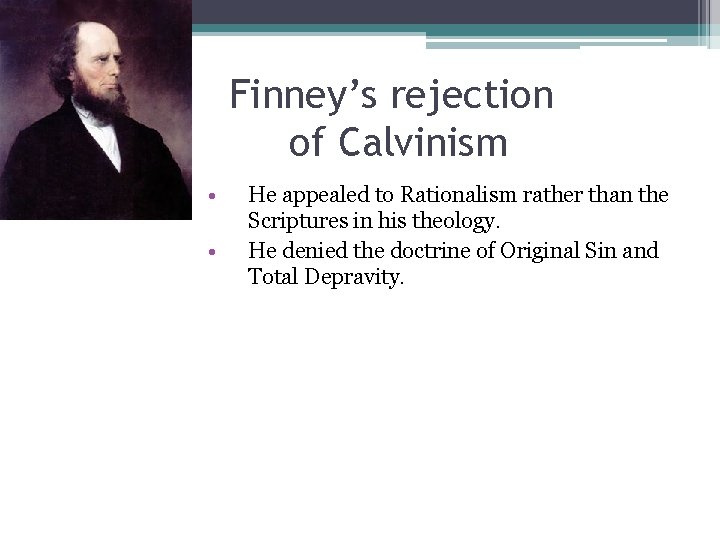 Finney’s rejection of Calvinism • • • He appealed to Rationalism rather than the