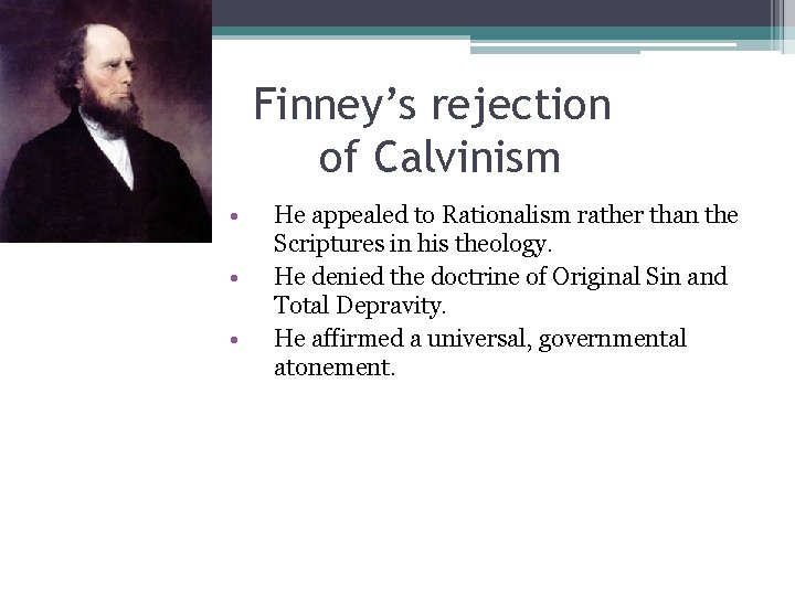 Finney’s rejection of Calvinism • • • He appealed to Rationalism rather than the