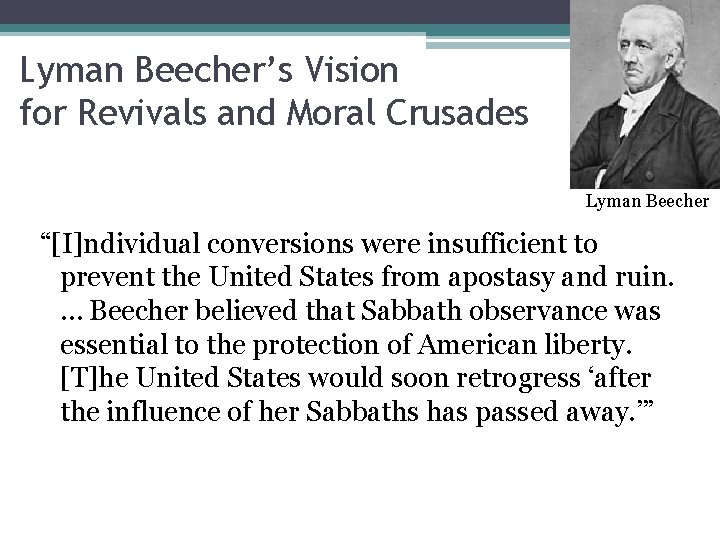 Lyman Beecher’s Vision for Revivals and Moral Crusades Lyman Beecher “[I]ndividual conversions were insufficient