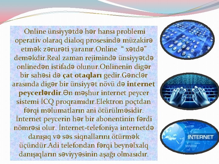 Online ünsiyyətdə hər hansı problemi operativ olaraq dialoq prosesində müzakirə etmək zərurəti yaranır. Online