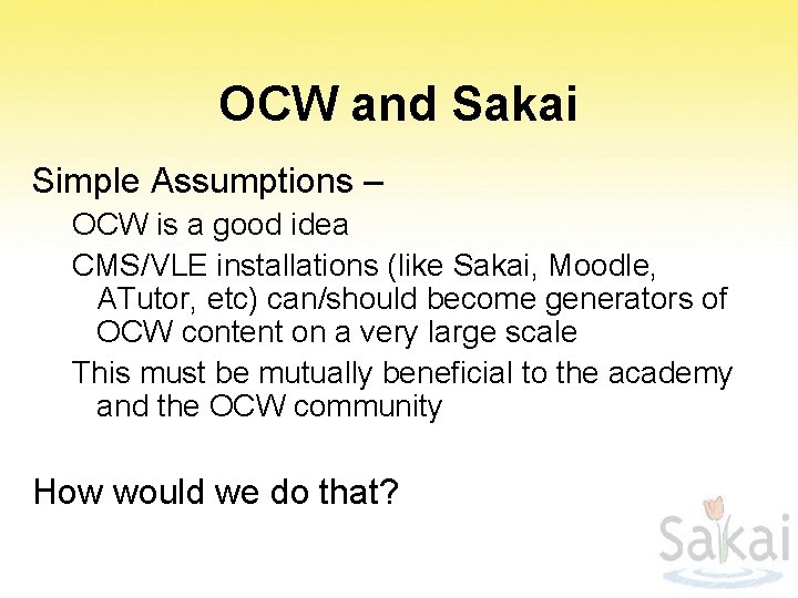 OCW and Sakai Simple Assumptions – OCW is a good idea CMS/VLE installations (like