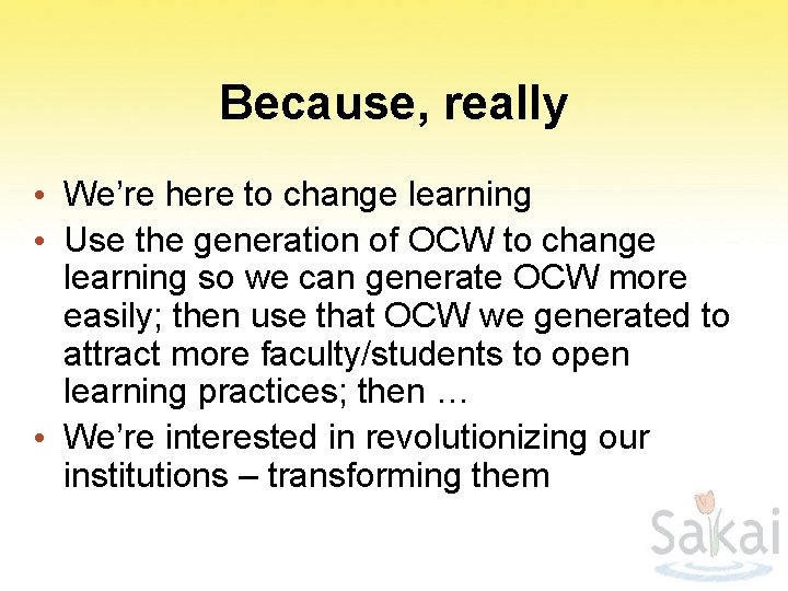 Because, really • We’re here to change learning • Use the generation of OCW