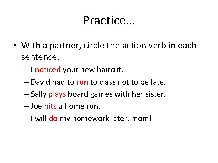 Practice… • With a partner, circle the action verb in each sentence. – I