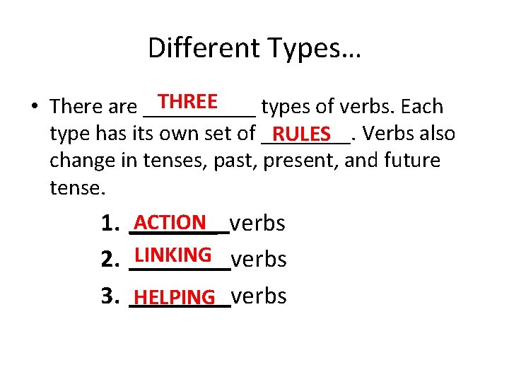 Different Types… THREE • There are _____ types of verbs. Each type has its