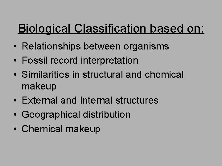 Biological Classification based on: • Relationships between organisms • Fossil record interpretation • Similarities
