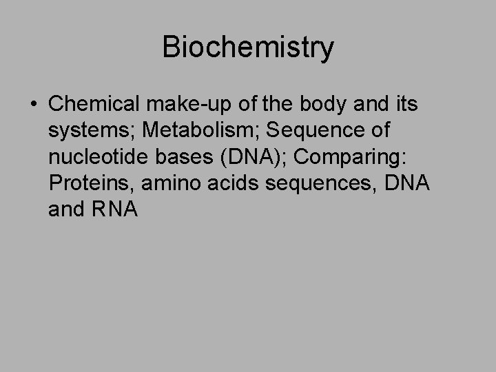 Biochemistry • Chemical make-up of the body and its systems; Metabolism; Sequence of nucleotide