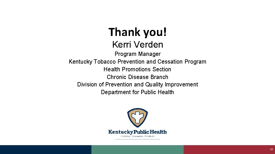 Thank you! Kerri Verden Program Manager Kentucky Tobacco Prevention and Cessation Program Health Promotions
