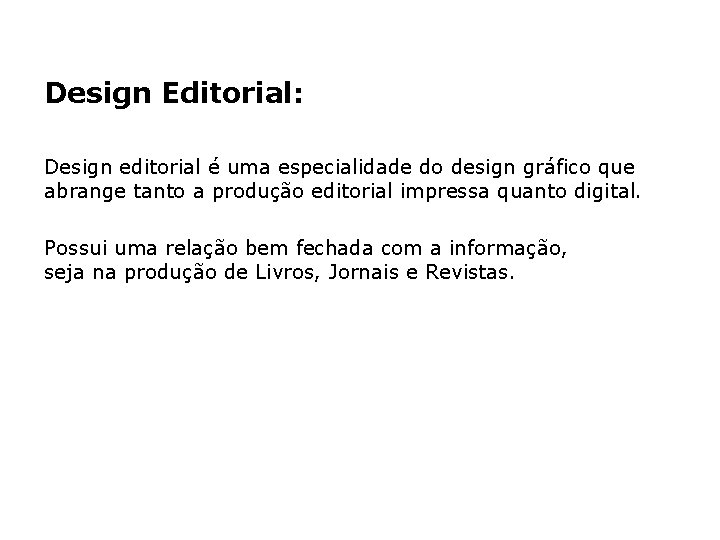 Design Editorial: Design editorial é uma especialidade do design gráfico que abrange tanto a