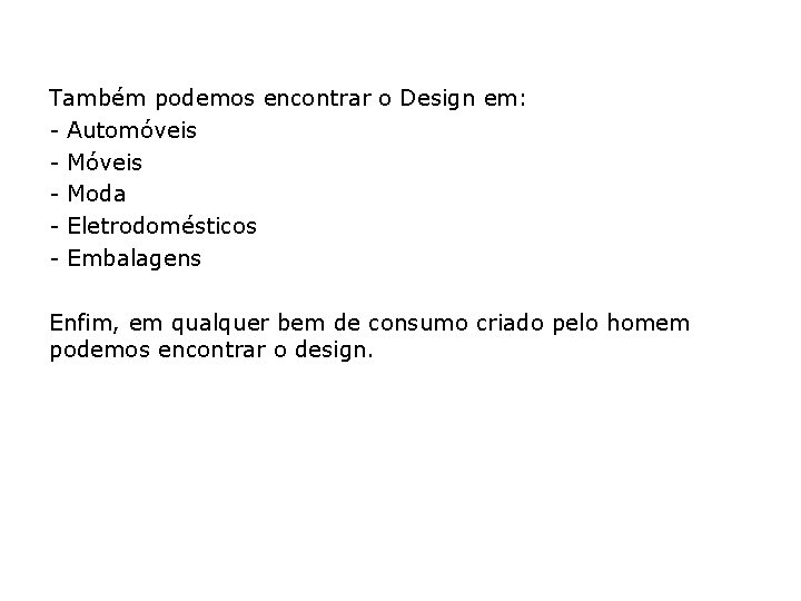 Também podemos encontrar o Design em: - Automóveis - Moda - Eletrodomésticos - Embalagens