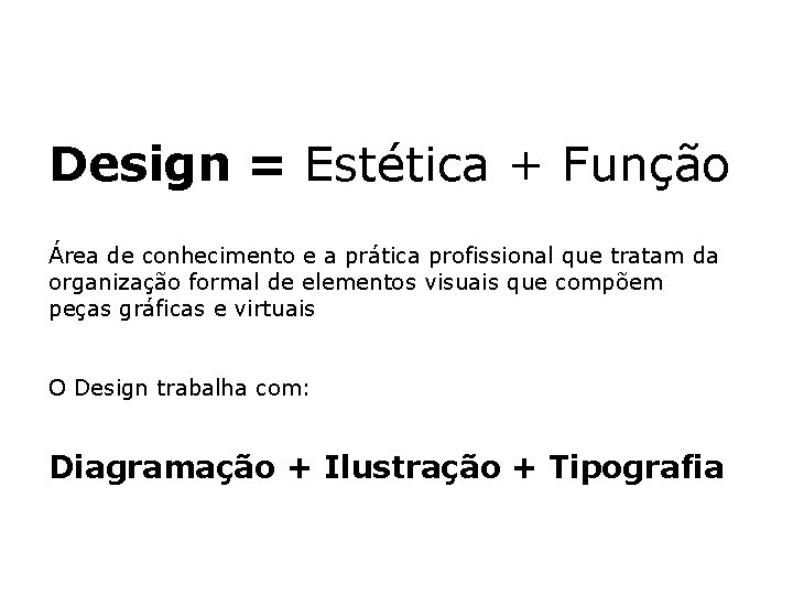 Design = Estética + Função Área de conhecimento e a prática profissional que tratam