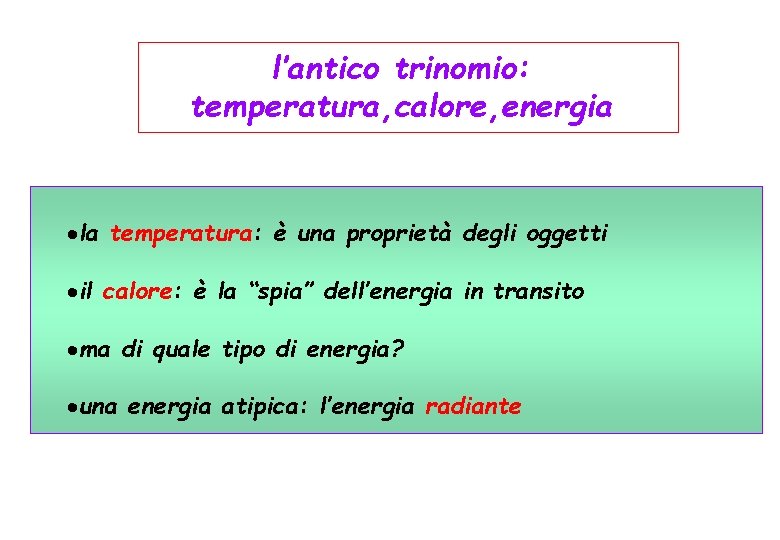 l’antico trinomio: temperatura, calore, energia ·la temperatura: è una proprietà degli oggetti ·il calore: