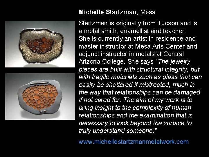 Michelle Startzman, Mesa Startzman is originally from Tucson and is a metal smith, enamellist