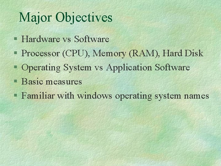 Major Objectives § § § Hardware vs Software Processor (CPU), Memory (RAM), Hard Disk