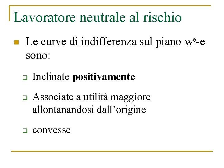 Lavoratore neutrale al rischio n Le curve di indifferenza sul piano we-e sono: q