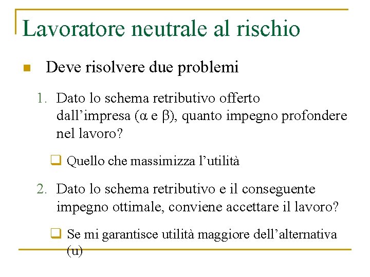 Lavoratore neutrale al rischio n Deve risolvere due problemi 1. Dato lo schema retributivo