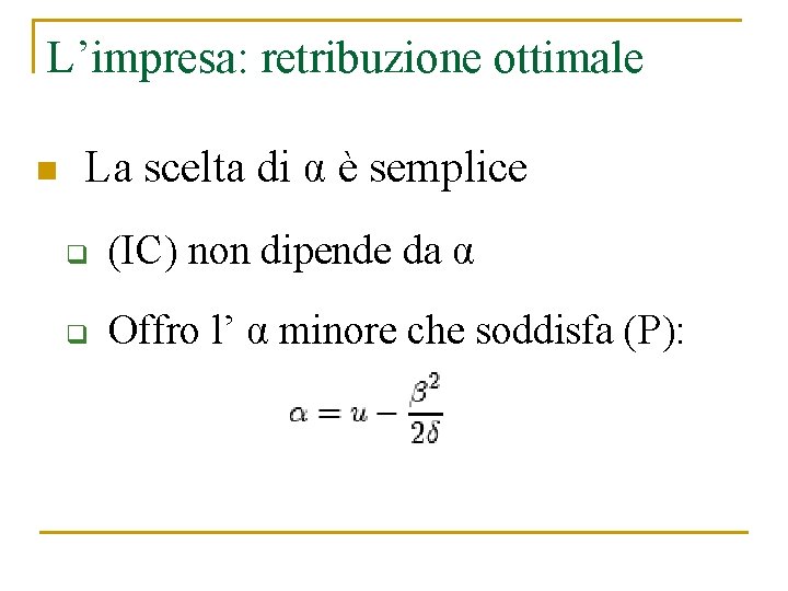 L’impresa: retribuzione ottimale n La scelta di α è semplice q (IC) non dipende