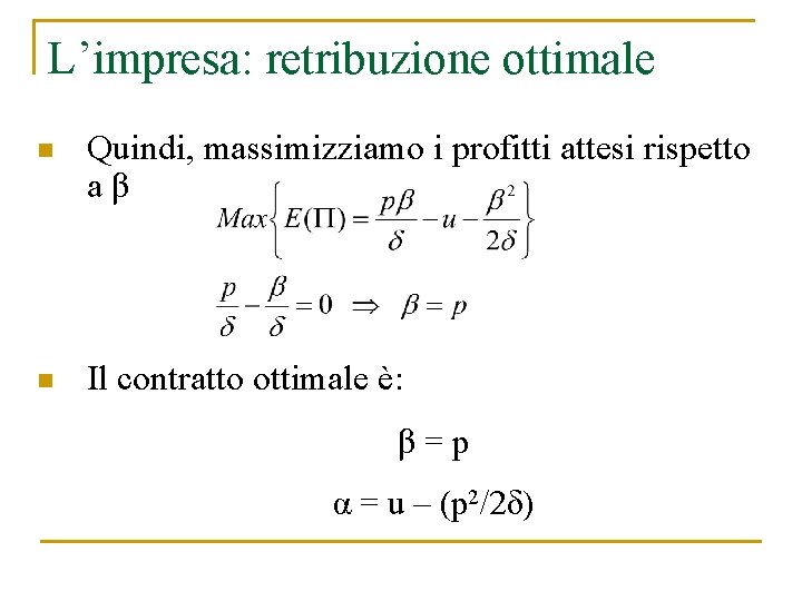 L’impresa: retribuzione ottimale n Quindi, massimizziamo i profitti attesi rispetto aβ n Il contratto