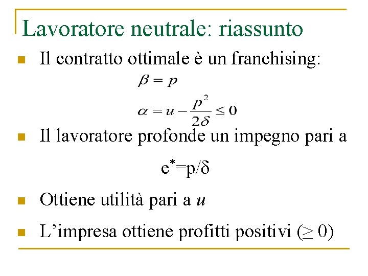 Lavoratore neutrale: riassunto n Il contratto ottimale è un franchising: n Il lavoratore profonde