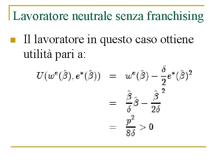 Lavoratore neutrale senza franchising n Il lavoratore in questo caso ottiene utilità pari a: