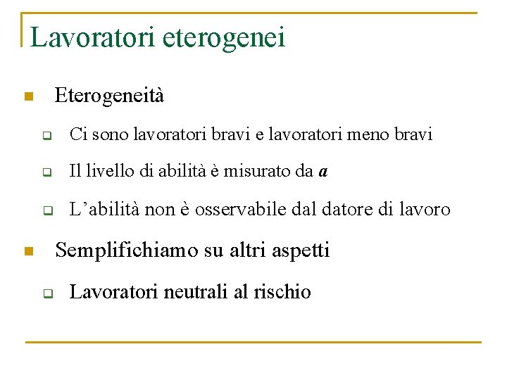 Lavoratori eterogenei Eterogeneità n q Ci sono lavoratori bravi e lavoratori meno bravi q