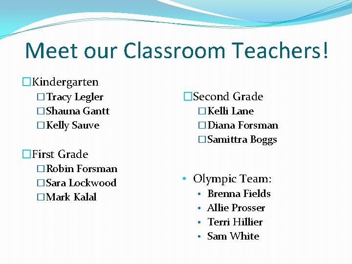 Meet our Classroom Teachers! �Kindergarten �Tracy Legler �Second Grade �Shauna Gantt �Kelli Lane �Kelly