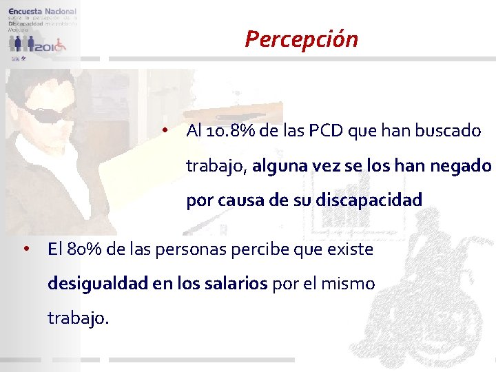 Percepción • Al 10. 8% de las PCD que han buscado trabajo, alguna vez