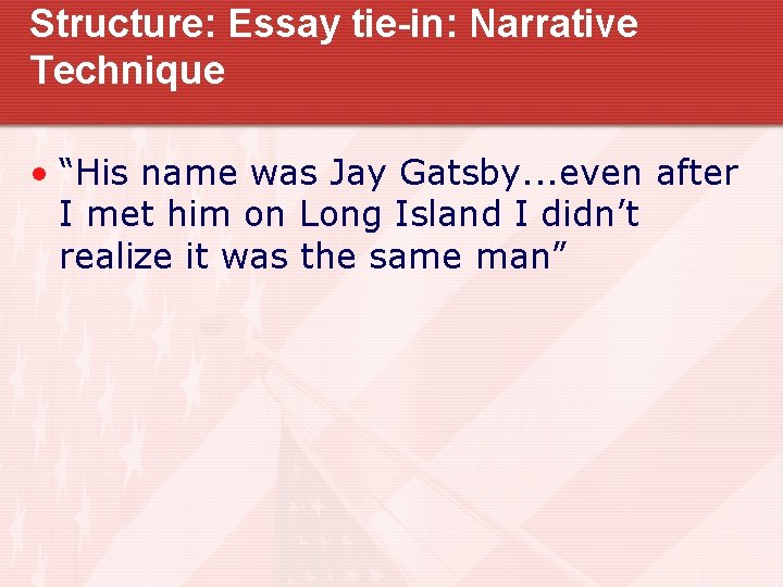 Structure: Essay tie-in: Narrative Technique • “His name was Jay Gatsby. . . even