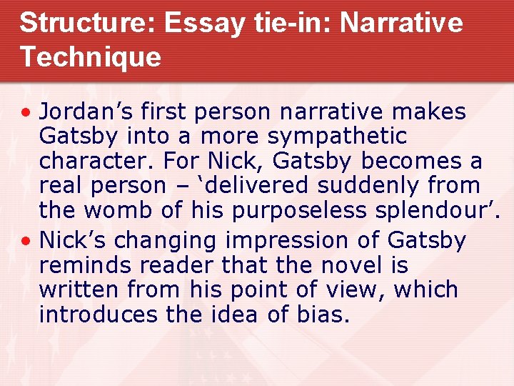 Structure: Essay tie-in: Narrative Technique • Jordan’s first person narrative makes Gatsby into a