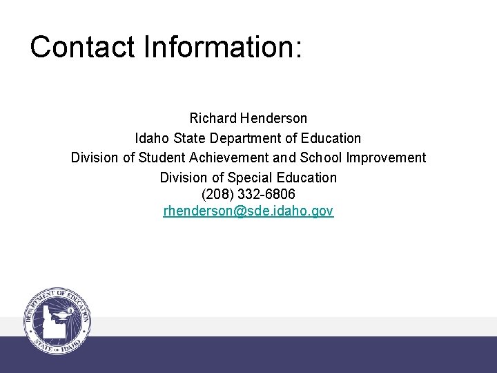 Contact Information: Richard Henderson Idaho State Department of Education Division of Student Achievement and