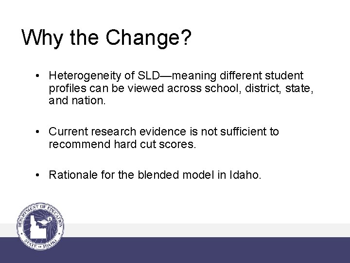 Why the Change? • Heterogeneity of SLD—meaning different student profiles can be viewed across