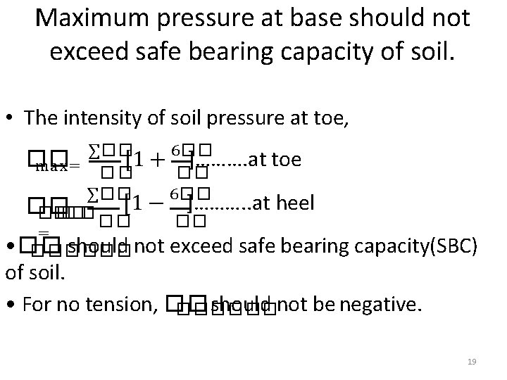 Maximum pressure at base should not exceed safe bearing capacity of soil. • The