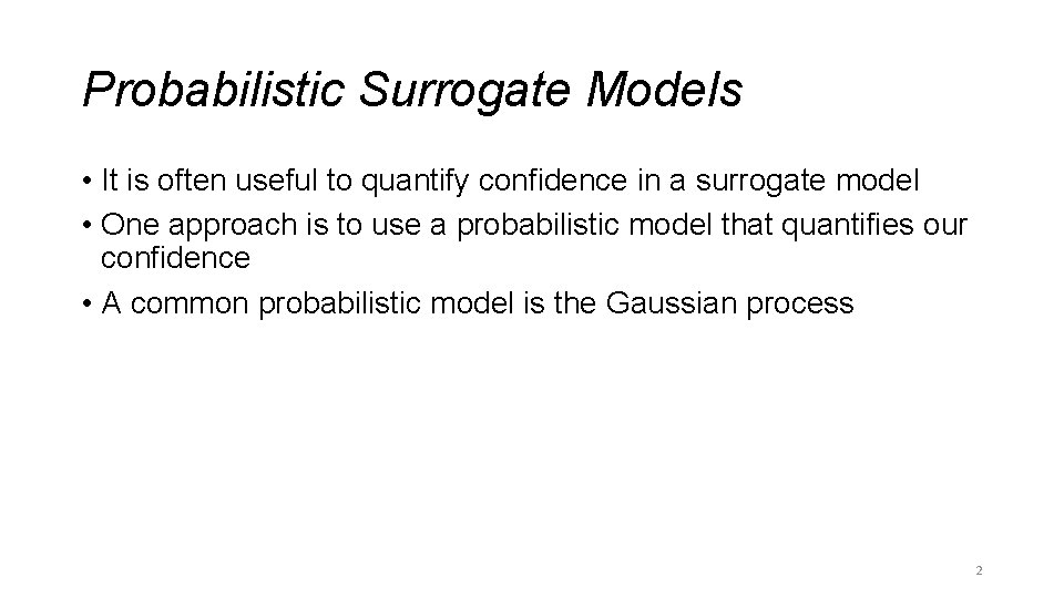 Probabilistic Surrogate Models • It is often useful to quantify confidence in a surrogate