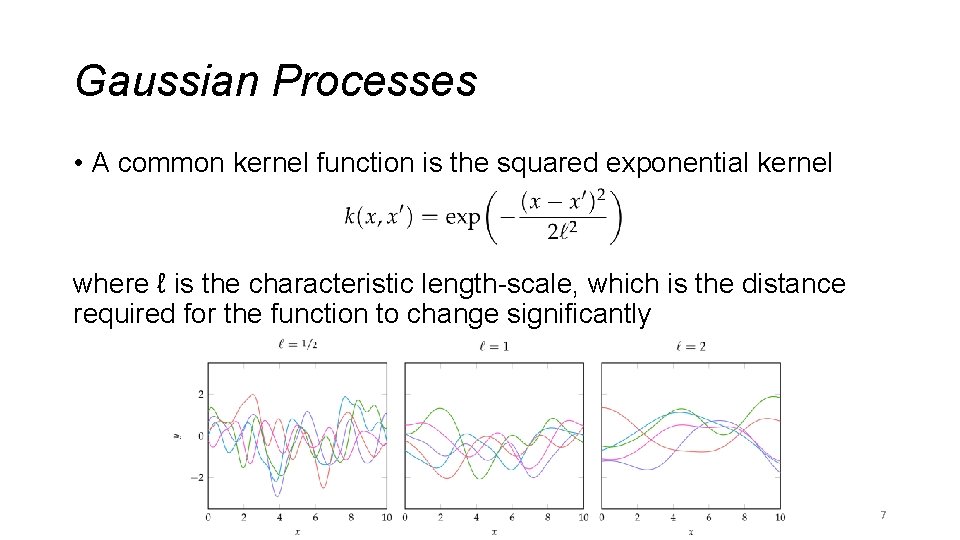 Gaussian Processes • A common kernel function is the squared exponential kernel where ℓ