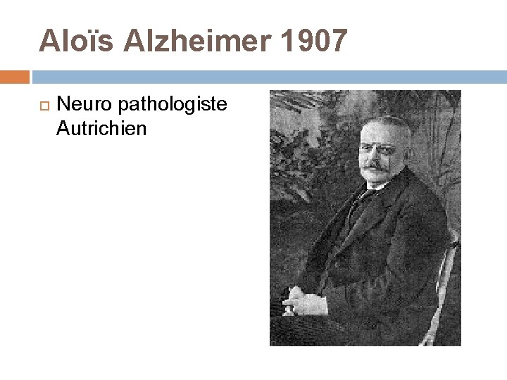 Aloïs Alzheimer 1907 Neuro pathologiste Autrichien 