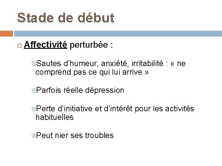 Stade de début Affectivité perturbée : Sautes d’humeur, anxiété, irritabilité : « ne comprend