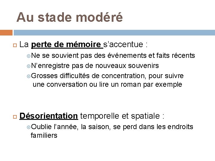 Au stade modéré La perte de mémoire s’accentue : Ne se souvient pas des