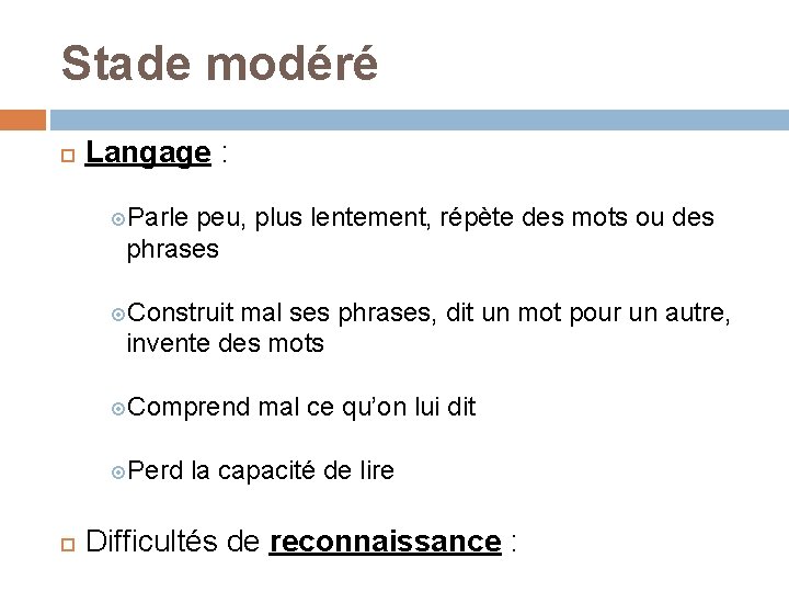 Stade modéré Langage : Parle peu, plus lentement, répète des mots ou des phrases