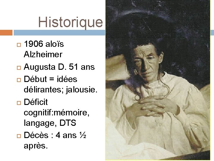 Historique 1906 aloïs Alzheimer Augusta D. 51 ans Début = idées délirantes; jalousie. Déficit