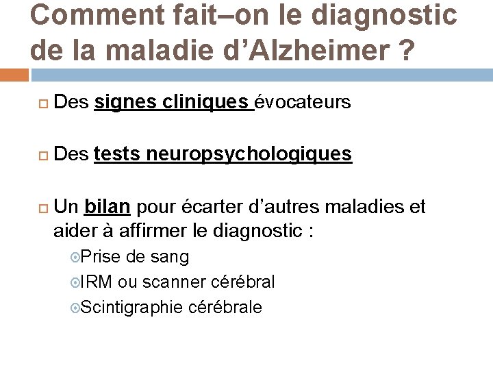 Comment fait–on le diagnostic de la maladie d’Alzheimer ? Des signes cliniques évocateurs Des