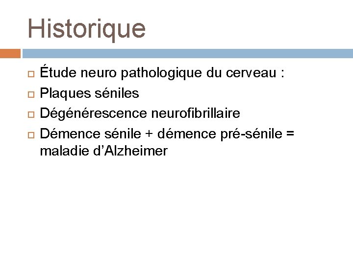 Historique Étude neuro pathologique du cerveau : Plaques séniles Dégénérescence neurofibrillaire Démence sénile +