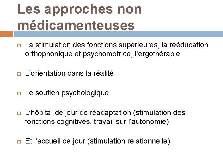 Les approches non médicamenteuses La stimulation des fonctions supérieures, la rééducation orthophonique et psychomotrice,