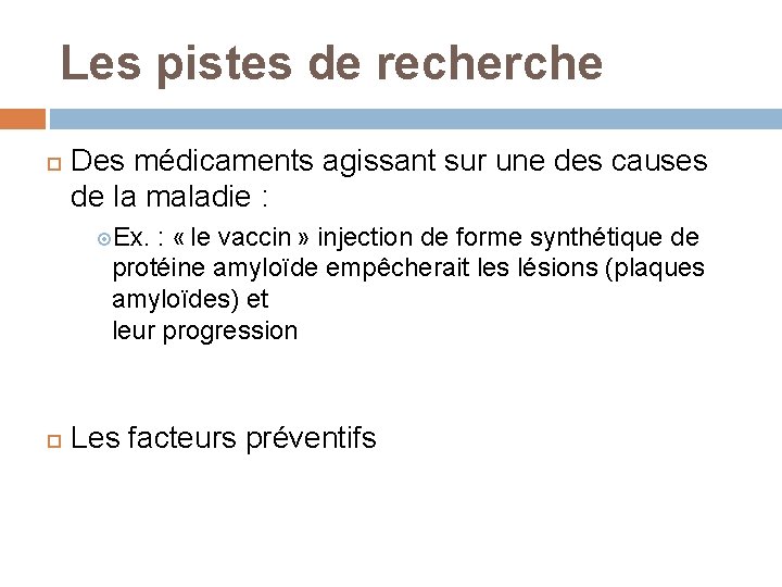 Les pistes de recherche Des médicaments agissant sur une des causes de la maladie