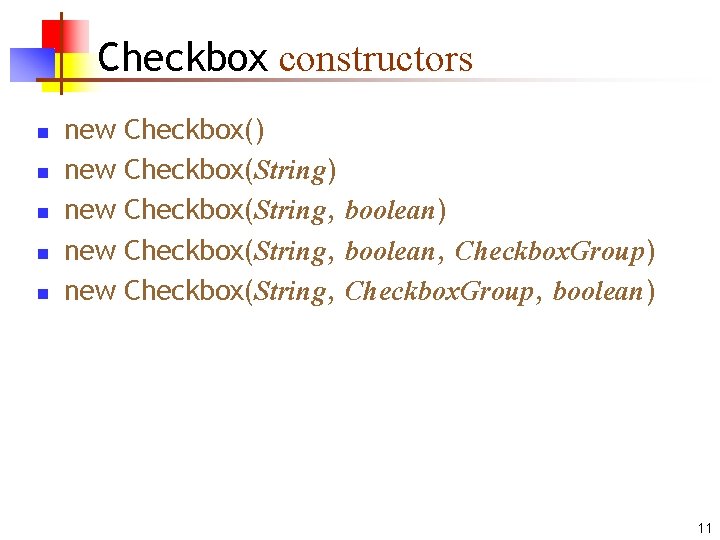 Checkbox constructors n n new new new Checkbox() Checkbox(String, boolean) Checkbox(String, boolean, Checkbox. Group)