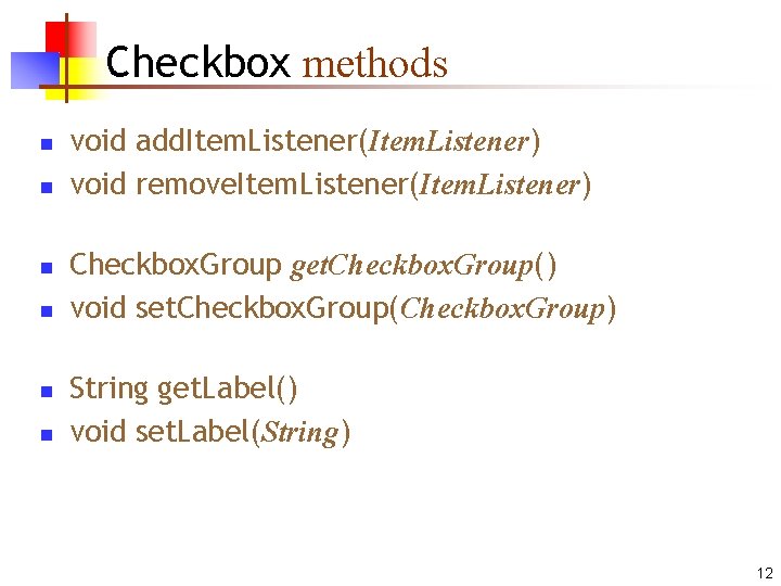 Checkbox methods n n n void add. Item. Listener(Item. Listener) void remove. Item. Listener(Item.