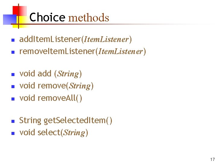 Choice methods n n n n add. Item. Listener(Item. Listener) remove. Item. Listener(Item. Listener)