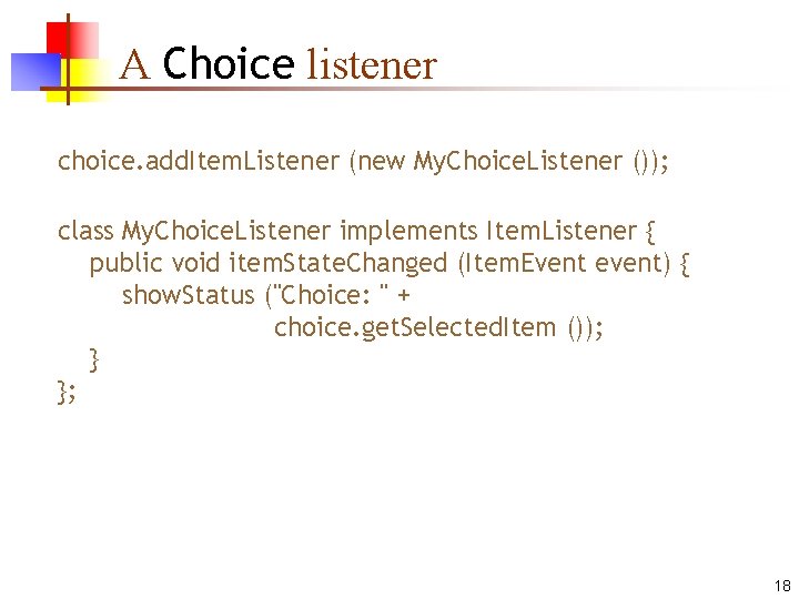 A Choice listener choice. add. Item. Listener (new My. Choice. Listener ()); class My.