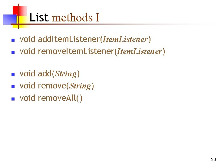 List methods I n n n void add. Item. Listener(Item. Listener) void remove. Item.